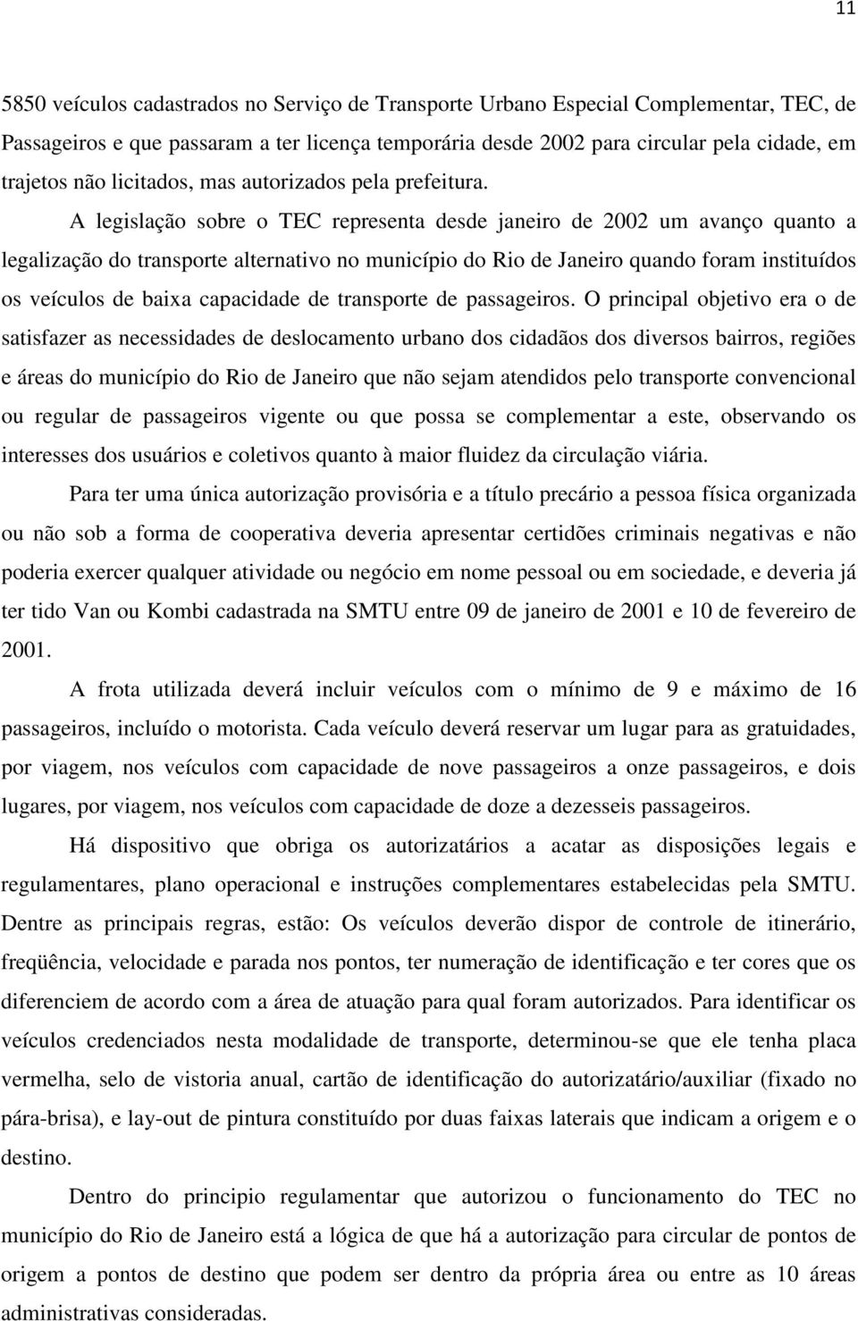 A legislação sobre o TEC representa desde janeiro de 2002 um avanço quanto a legalização do transporte alternativo no município do Rio de Janeiro quando foram instituídos os veículos de baixa