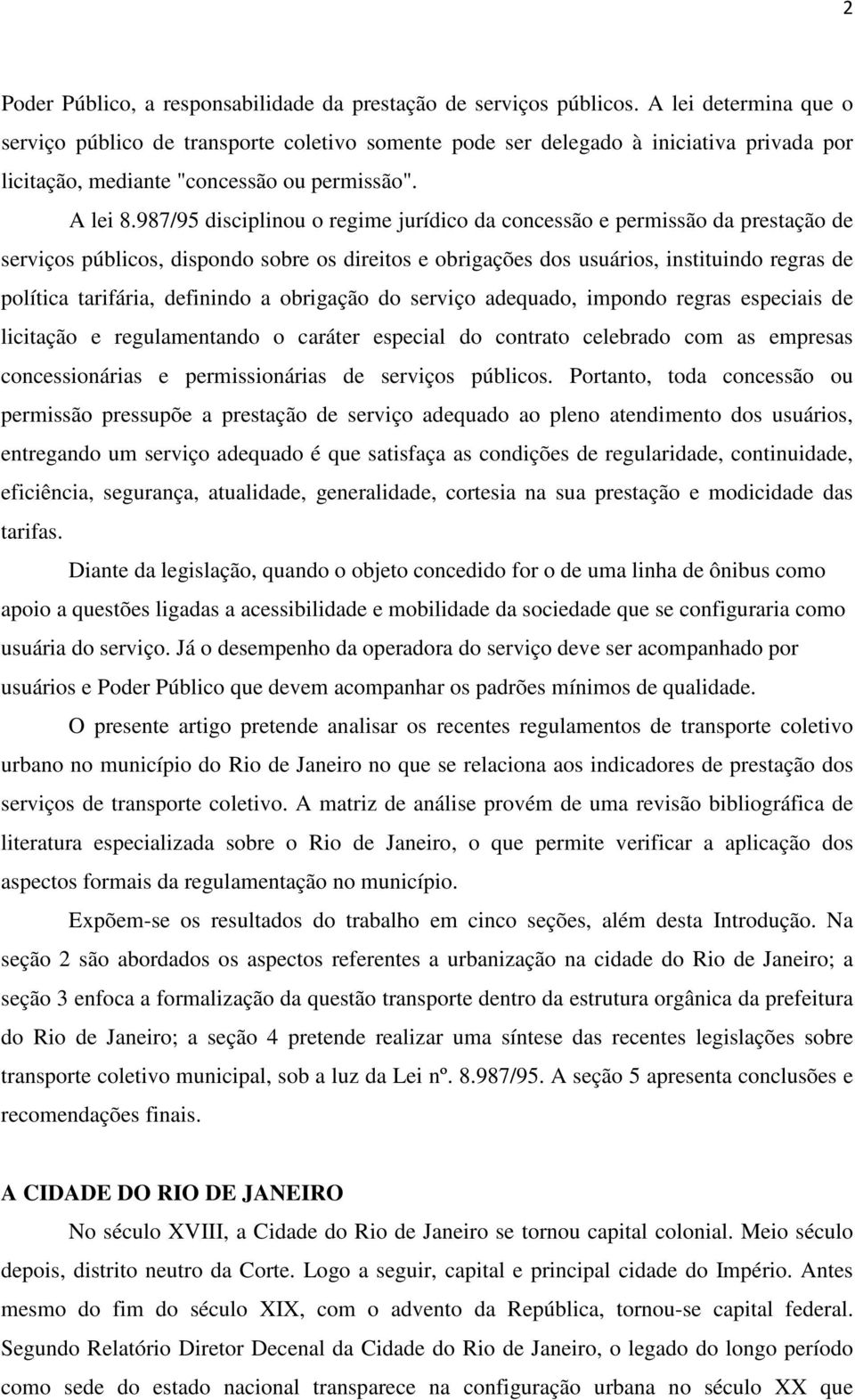 987/95 disciplinou o regime jurídico da concessão e permissão da prestação de serviços públicos, dispondo sobre os direitos e obrigações dos usuários, instituindo regras de política tarifária,