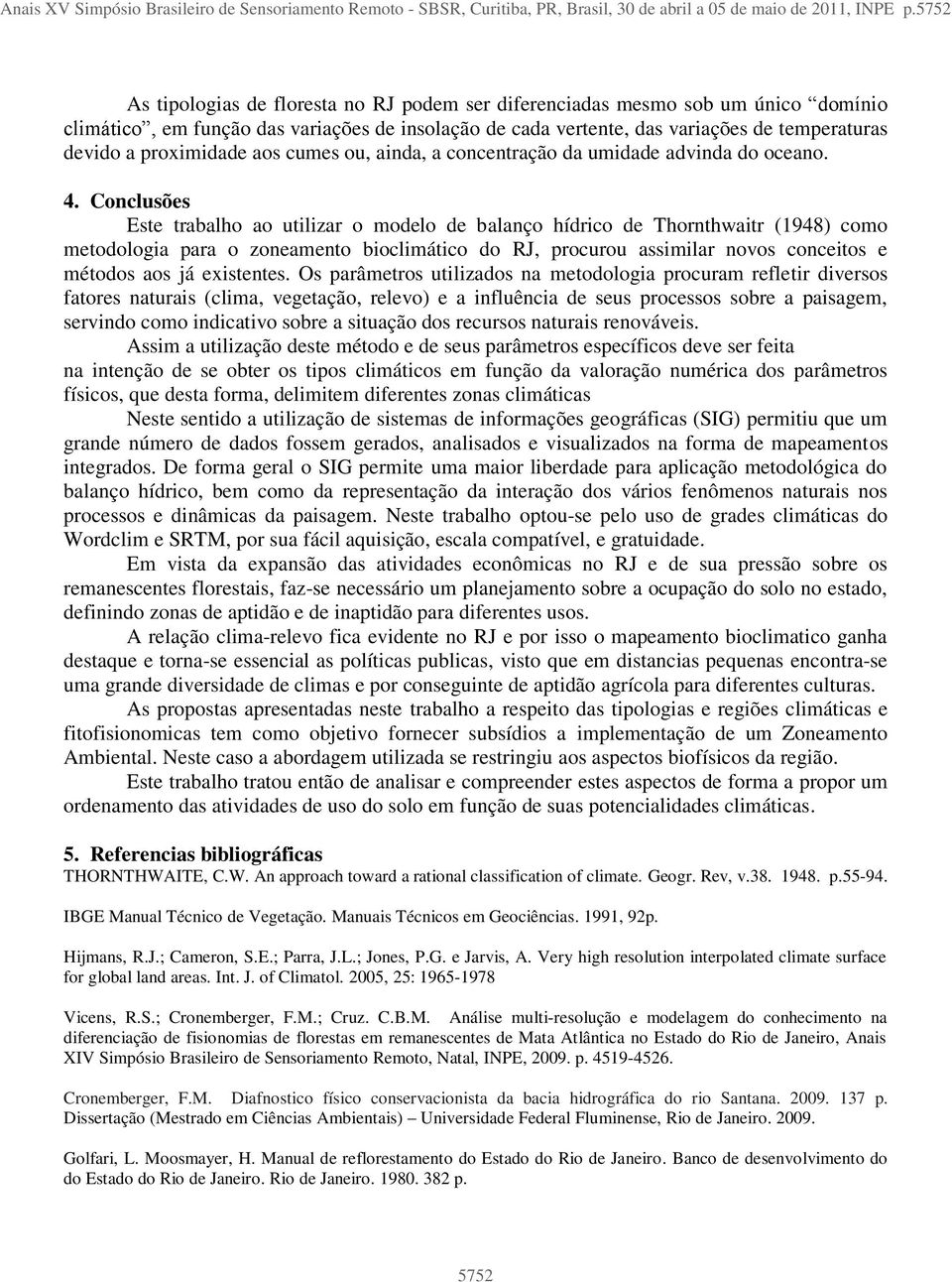 proximidade aos cumes ou, ainda, a concentração da umidade advinda do oceano. 4.