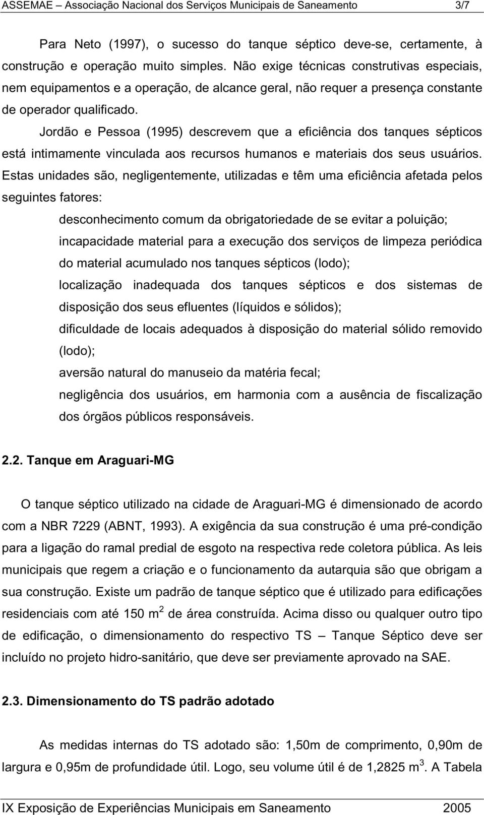 Jordão e Pessoa (1995) descrevem que a eficiência dos tanques sépticos está intimamente vinculada aos recursos humanos e materiais dos seus usuários.