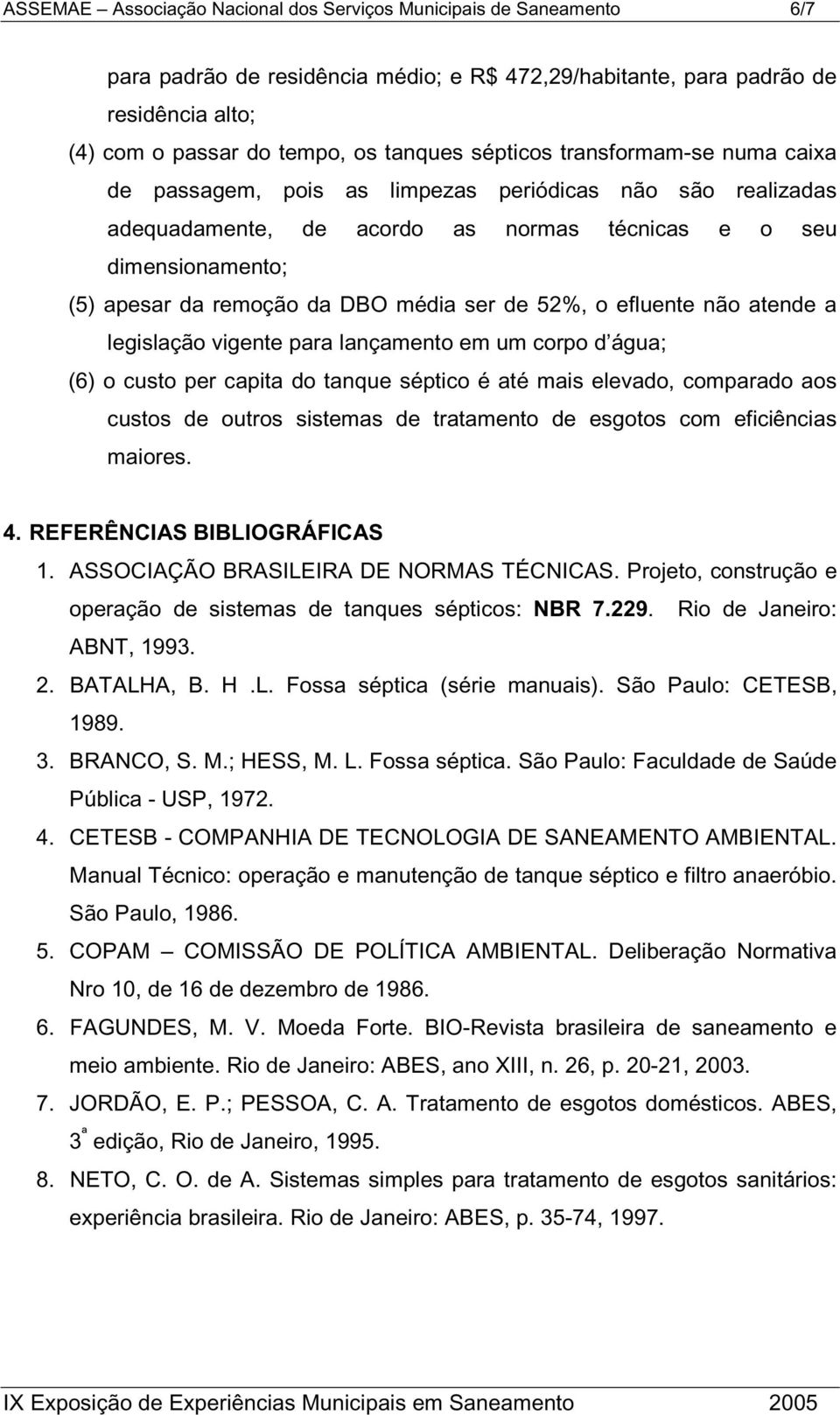 ser de 52%, o efluente não atende a legislação vigente para lançamento em um corpo d água; (6) o custo per capita do tanque séptico é até mais elevado, comparado aos custos de outros sistemas de