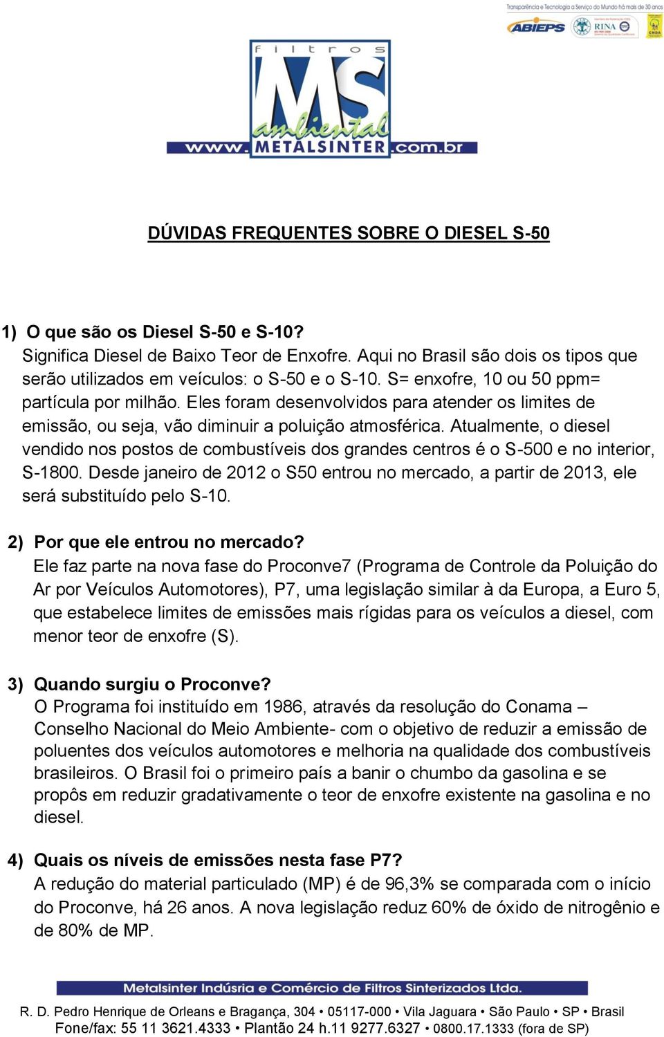 Eles foram desenvolvidos para atender os limites de emissão, ou seja, vão diminuir a poluição atmosférica.