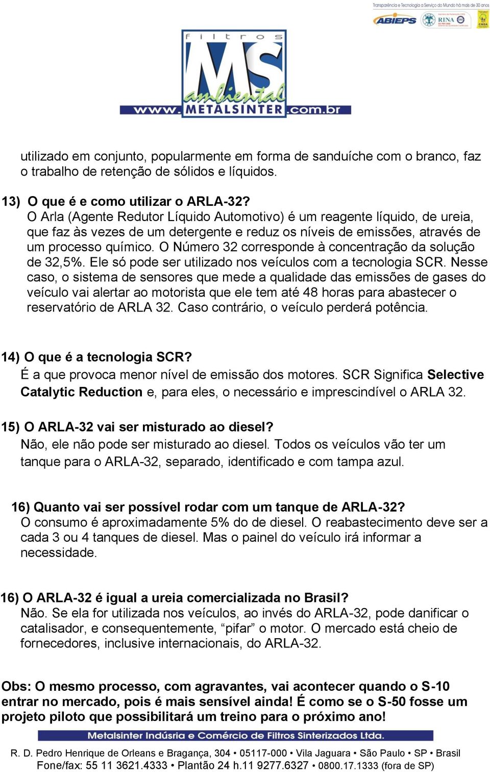 O Número 32 corresponde à concentração da solução de 32,5%. Ele só pode ser utilizado nos veículos com a tecnologia SCR.