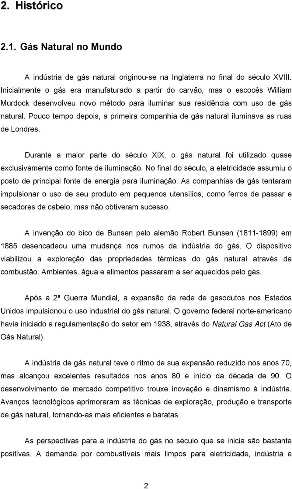 Pouco tempo depois, a primeira companhia de gás natural iluminava as ruas de Londres. Durante a maior parte do século XIX, o gás natural foi utilizado quase exclusivamente como fonte de iluminação.