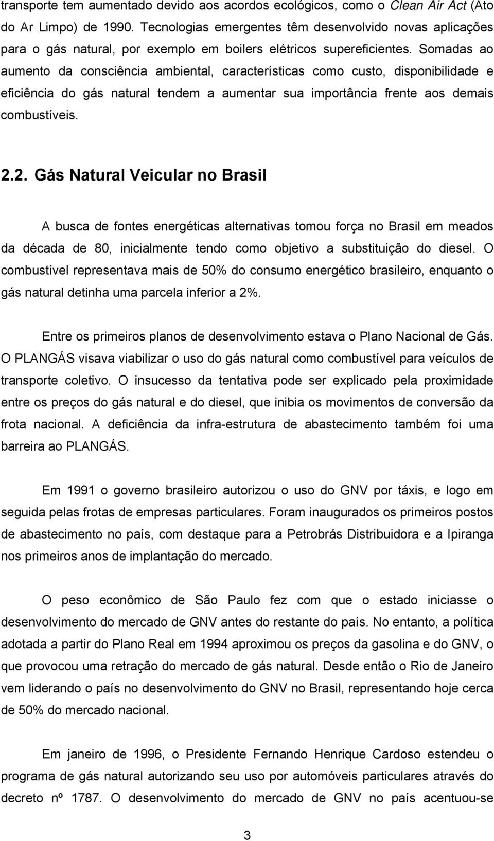 Somadas ao aumento da consciência ambiental, características como custo, disponibilidade e eficiência do gás natural tendem a aumentar sua importância frente aos demais combustíveis. 2.