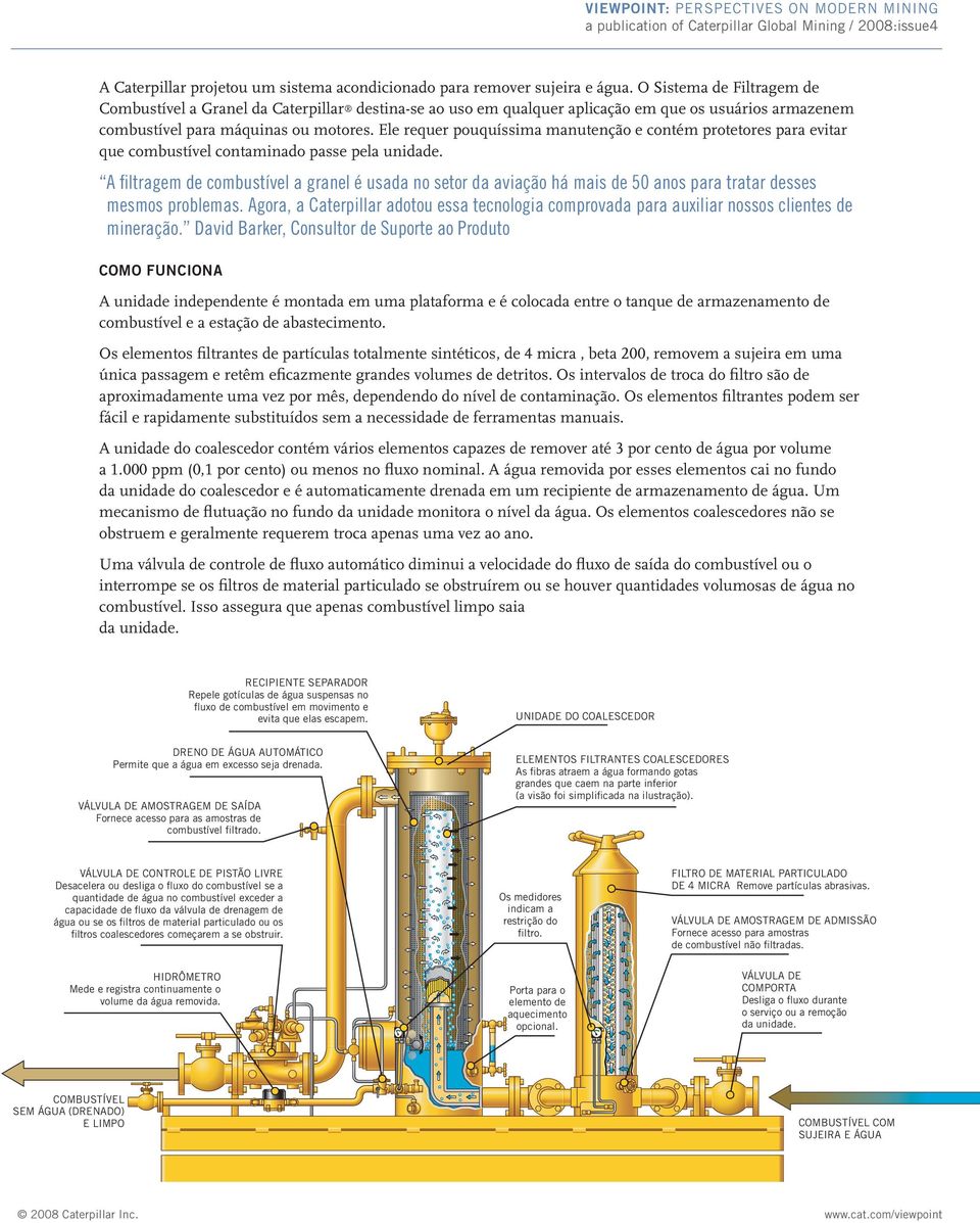 Ele requer pouquíssima manutenção e contém protetores para evitar que combustível contaminado passe pela unidade.