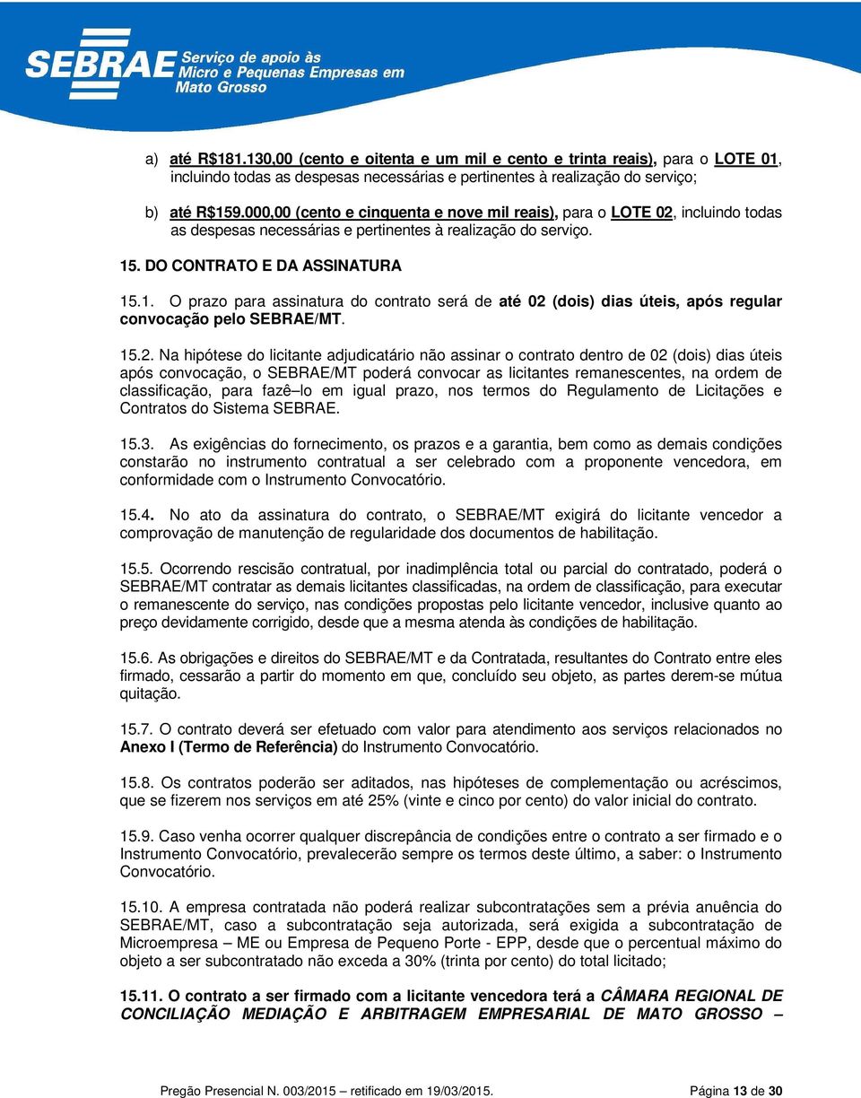 . DO CONTRATO E DA ASSINATURA 15.1. O prazo para assinatura do contrato será de até 02 