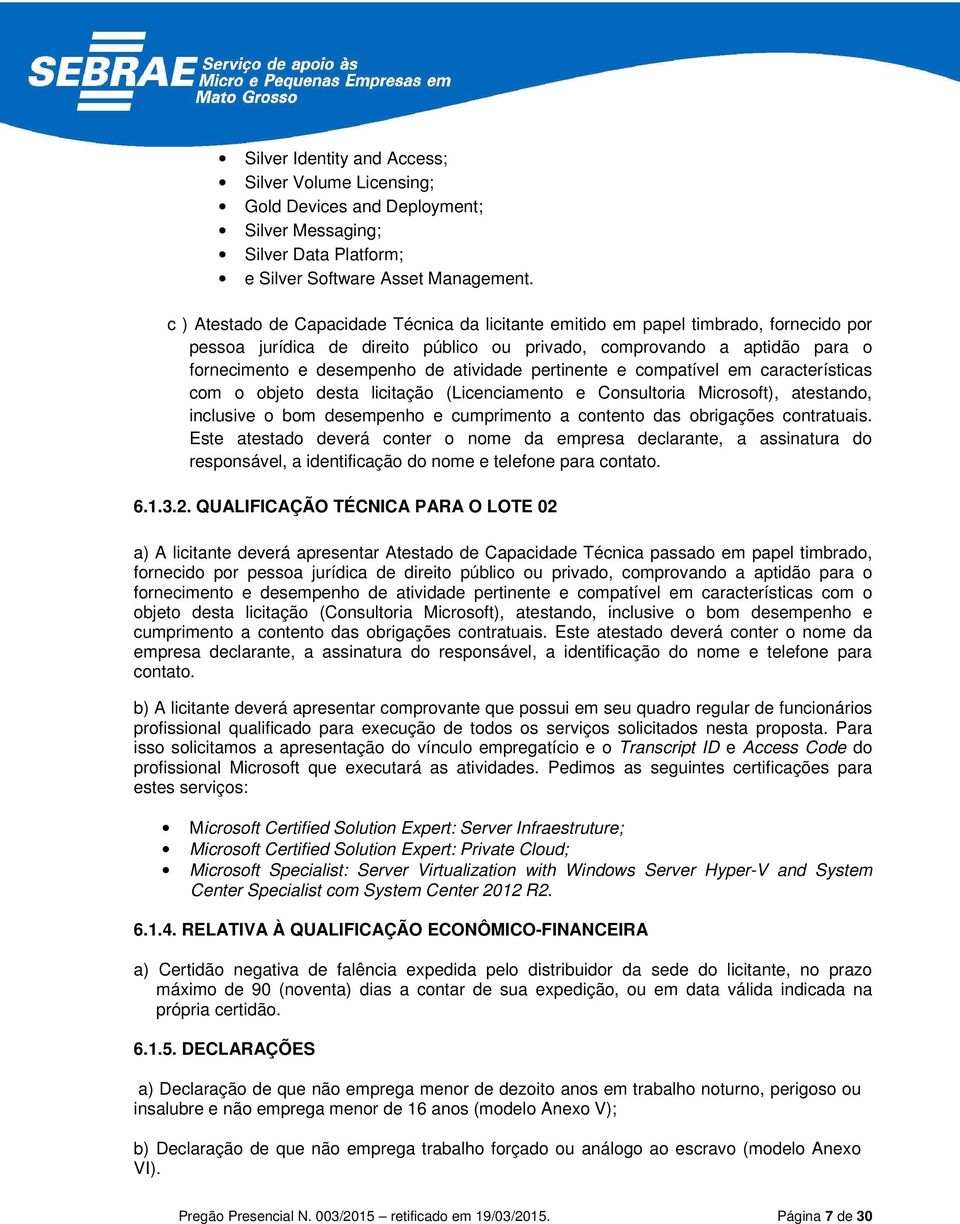 atividade pertinente e compatível em características com o objeto desta licitação (Licenciamento e Consultoria Microsoft), atestando, inclusive o bom desempenho e cumprimento a contento das