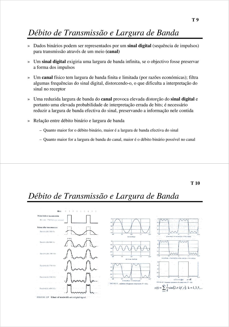 digital, distorcendo-o, o que dificulta a interpretação do sinal no receptor» Uma reduzida largura de banda do canal provoca elevada distorção do sinal digital e portanto uma elevada probabilidade de