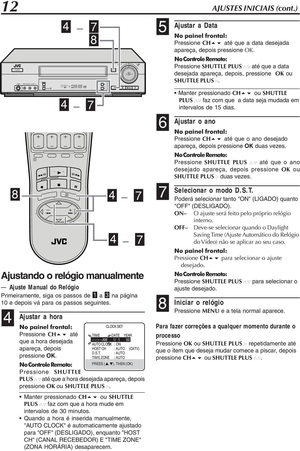 POWER S-VHS ET 7 8 7 Ajustar a hora Pressione CH56 até que a hora desejada apareça, depois pressione OK.