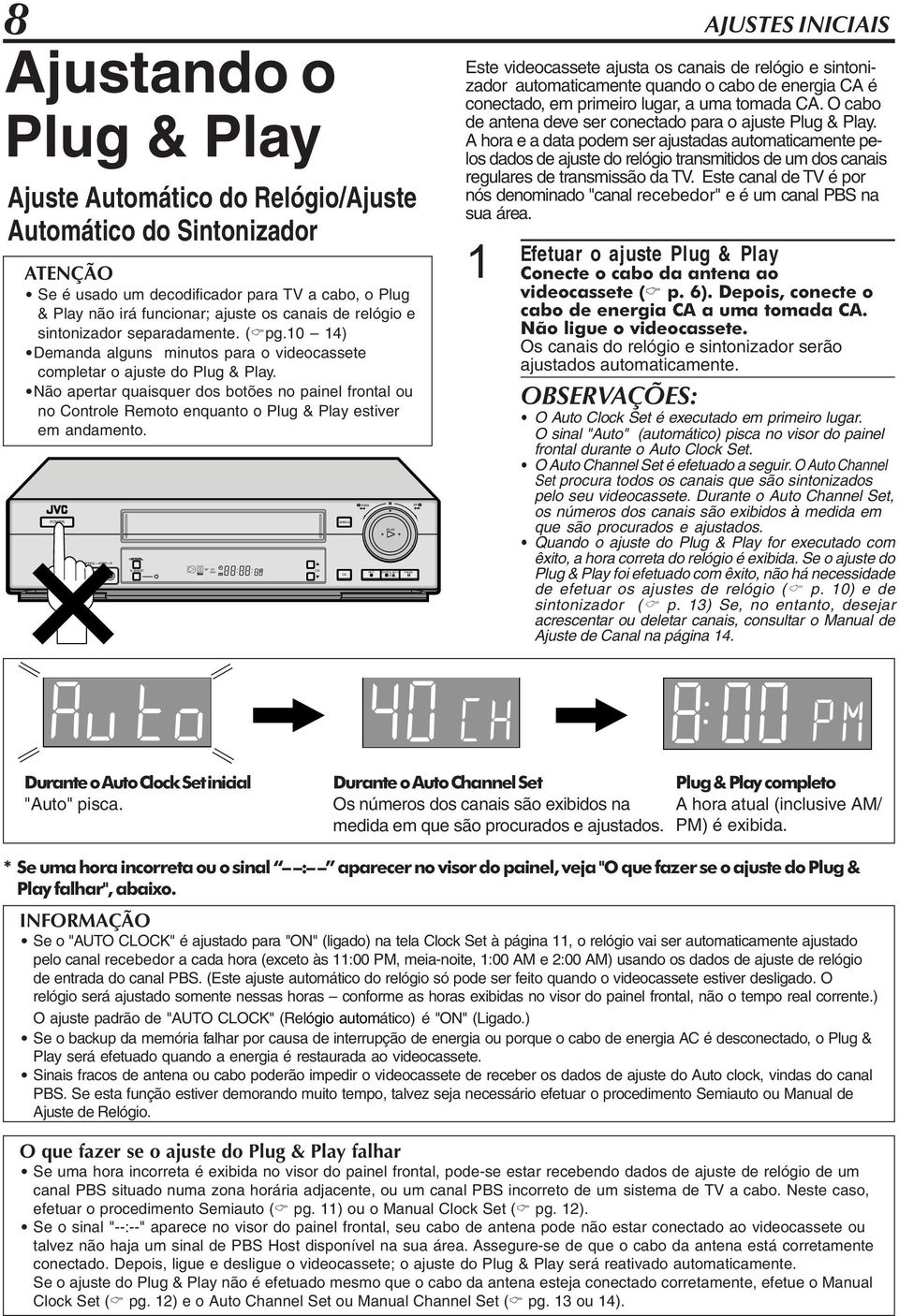 Não apertar quaisquer dos botões no painel frontal ou no Controle Remoto enquanto o Plug & Play estiver em andamento.