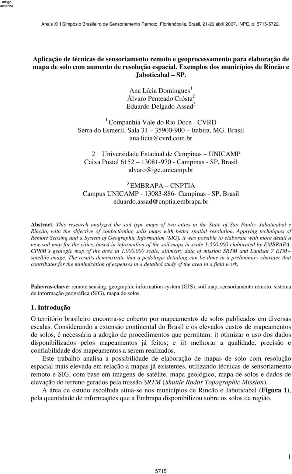 br 2 Universidade Estadual de Campinas UNICAMP Caixa Postal 6152 13081-970 - Campinas - SP, Brasil alvaro@ige.unicamp.br 3 EMBRAPA CNPTIA Campus UNICAMP - 13083-886- Campinas - SP, Brasil eduardo.