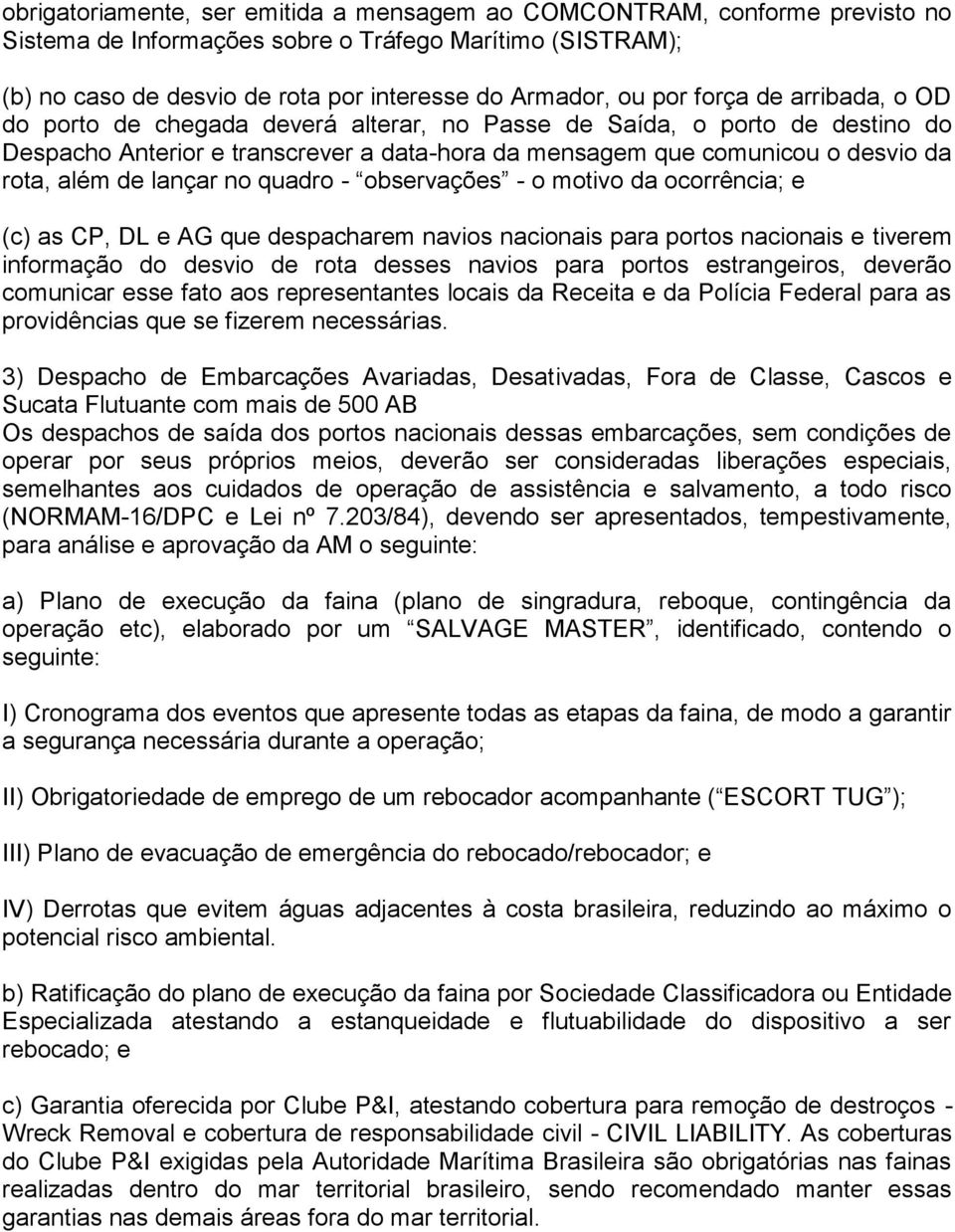 lançar no quadro - observações - o motivo da ocorrência; e (c) as CP, DL e AG que despacharem navios nacionais para portos nacionais e tiverem informação do desvio de rota desses navios para portos