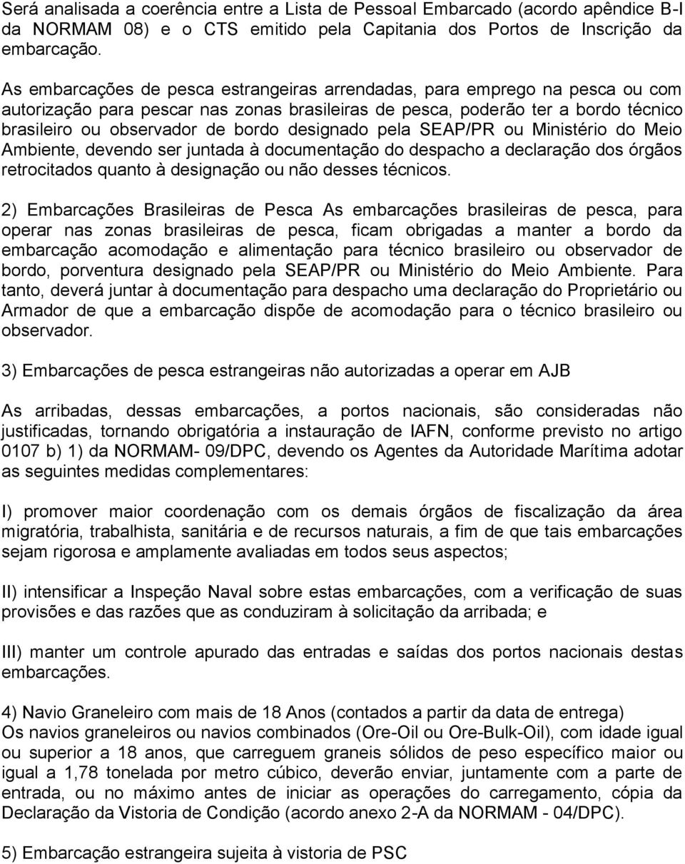 designado pela SEAP/PR ou Ministério do Meio Ambiente, devendo ser juntada à documentação do despacho a declaração dos órgãos retrocitados quanto à designação ou não desses técnicos.