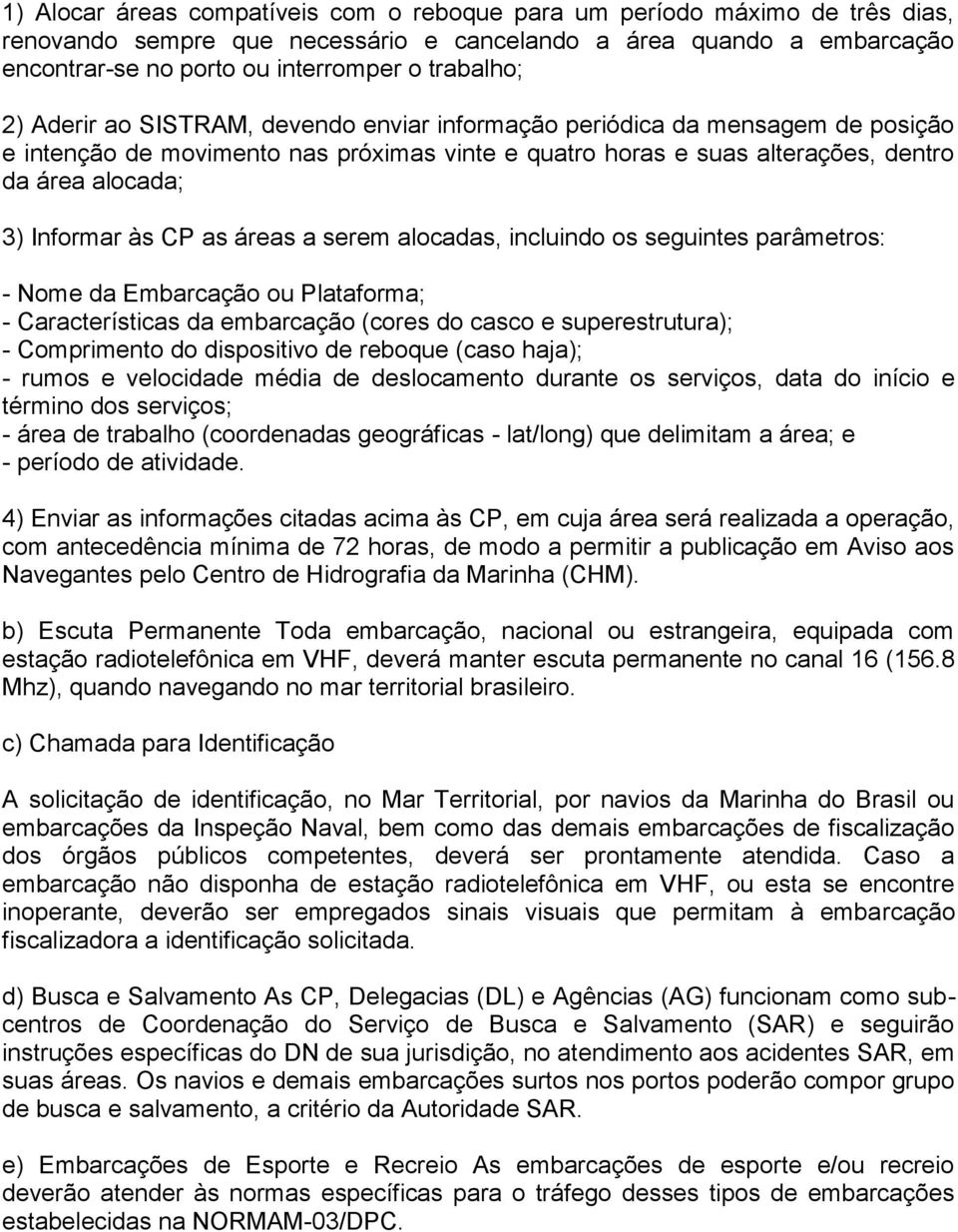 as áreas a serem alocadas, incluindo os seguintes parâmetros: - Nome da Embarcação ou Plataforma; - Características da embarcação (cores do casco e superestrutura); - Comprimento do dispositivo de