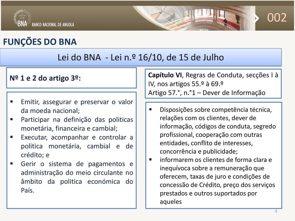 controlar a politica monetária, cambial e de crédito; e Gerir o sistema de pagamentos e administração do meio circulante no âmbito da politica económica do País.