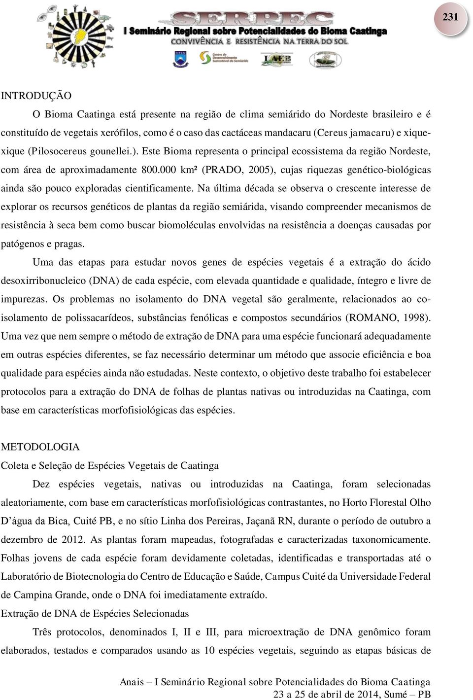 000 km² (PRADO, 2005), cujas riquezas genético-biológicas ainda são pouco exploradas cientificamente.