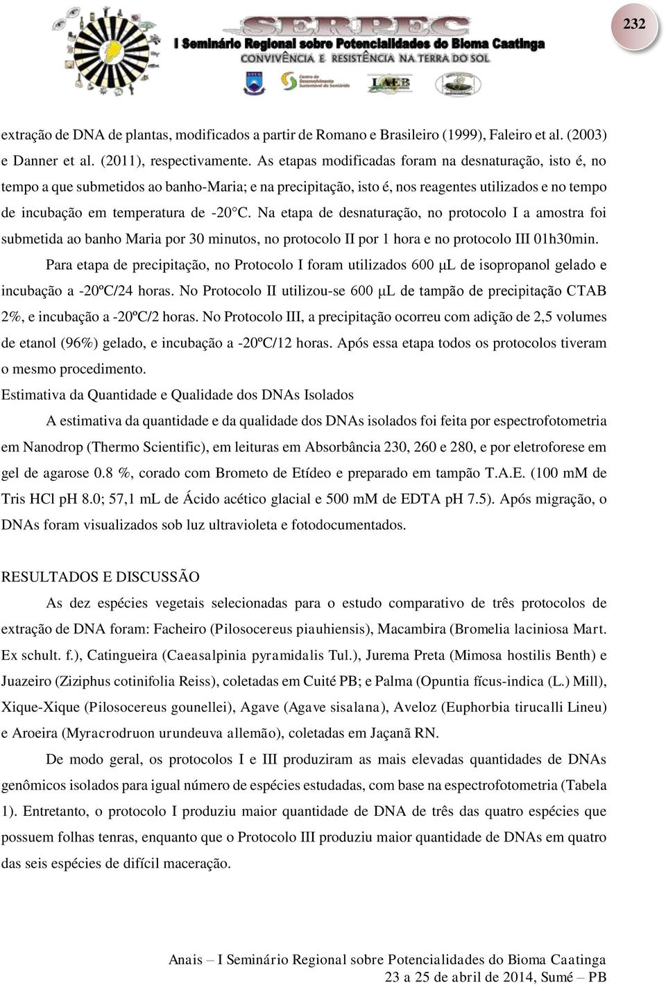 Na etapa de desnaturação, no protocolo I a amostra foi submetida ao banho Maria por 30 minutos, no protocolo II por 1 hora e no protocolo III 01h30min.