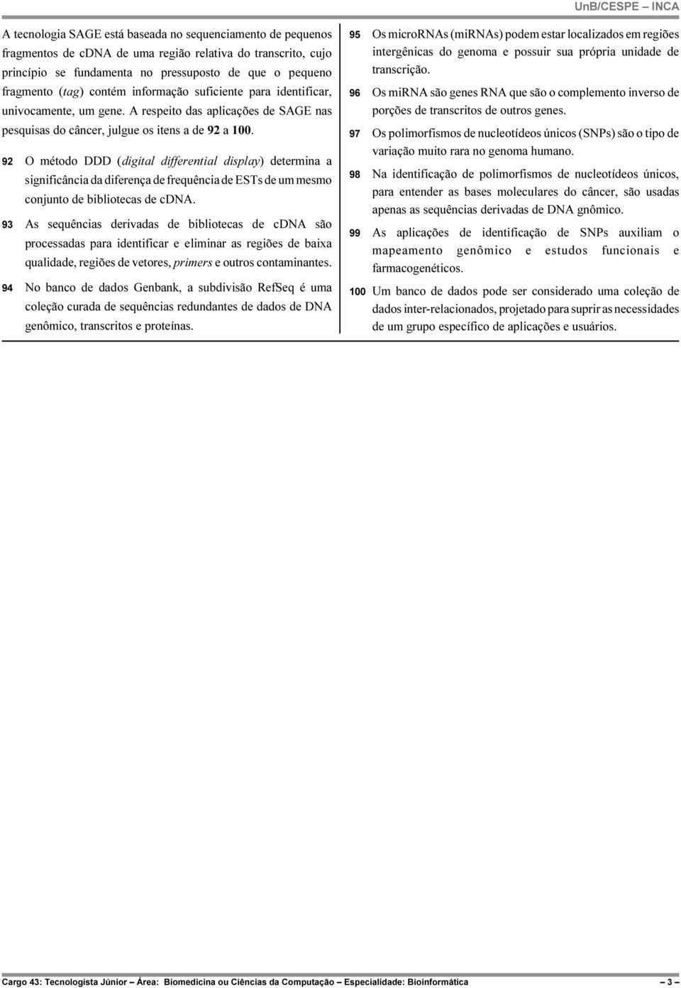 92 O método DDD (digital differential display) determina a significância da diferença de frequência de ESTs de um mesmo conjunto de bibliotecas de cdna.