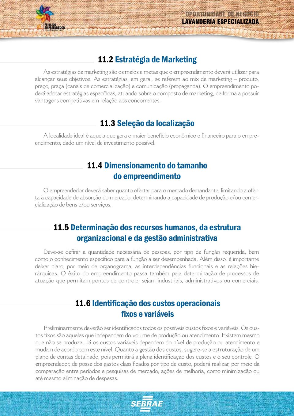 O empreendimento poderá adotar estratégias específicas, atuando sobre o composto de marketing, de forma a possuir vantagens competitivas em relação aos concorrentes. 11.