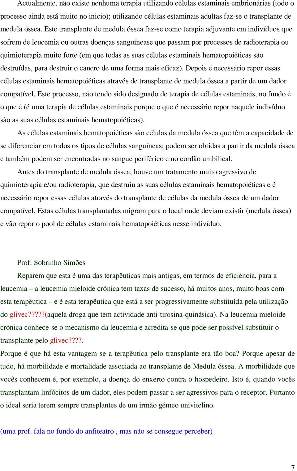 Este transplante de medula óssea faz-se como terapia adjuvante em indivíduos que sofrem de leucemia ou outras doenças sanguínease que passam por processos de radioterapia ou quimioterapia muito forte