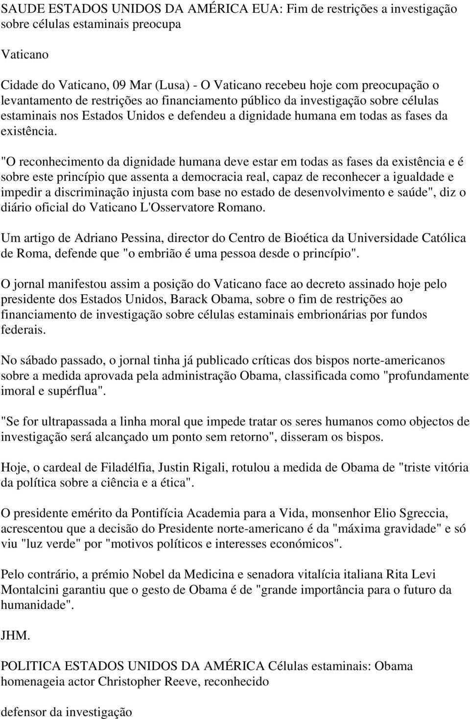 "O reconhecimento da dignidade humana deve estar em todas as fases da existência e é sobre este princípio que assenta a democracia real, capaz de reconhecer a igualdade e impedir a discriminação