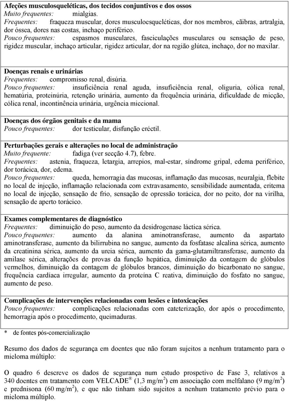 Pouco frequentes: espasmos musculares, fasciculações musculares ou sensação de peso, rigidez muscular, inchaço articular, rigidez articular, dor na região glútea, inchaço, dor no maxilar.