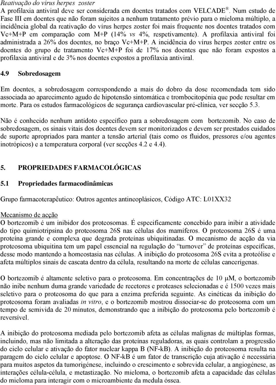 tratados com Vc+M+P em comparação com M+P (14% vs 4%, respetivamente). A profilaxia antiviral foi administrada a 26% dos doentes, no braço Vc+M+P.