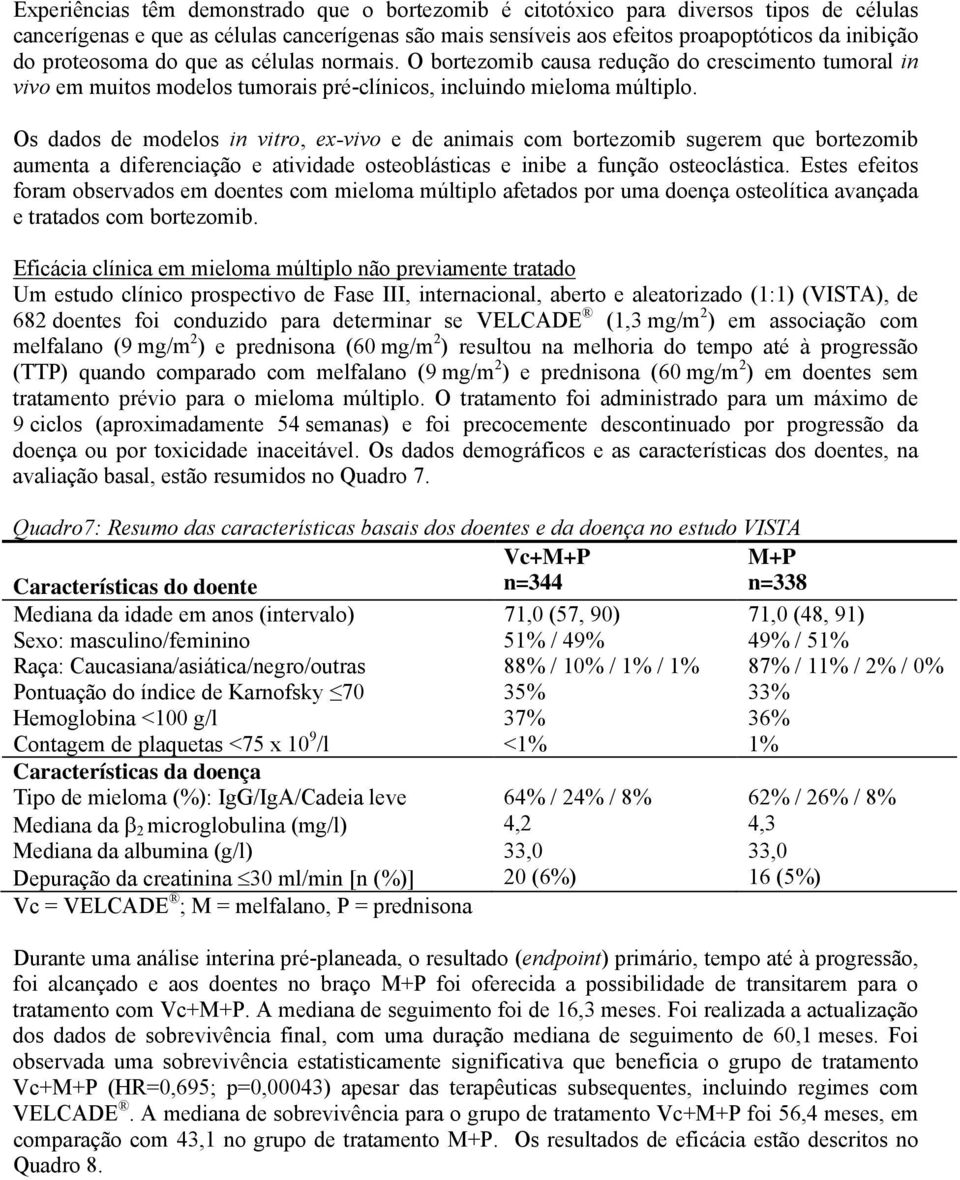 Os dados de modelos in vitro, ex-vivo e de animais com bortezomib sugerem que bortezomib aumenta a diferenciação e atividade osteoblásticas e inibe a função osteoclástica.