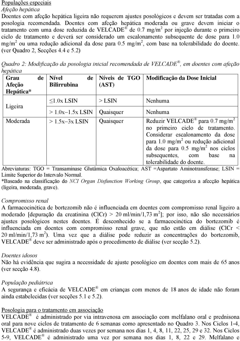 7 mg/m 2 por injeção durante o primeiro ciclo de tratamento e deverá ser considerado um escalonamento subsequente de dose para 1.0 mg/m 2 ou uma redução adicional da dose para 0.