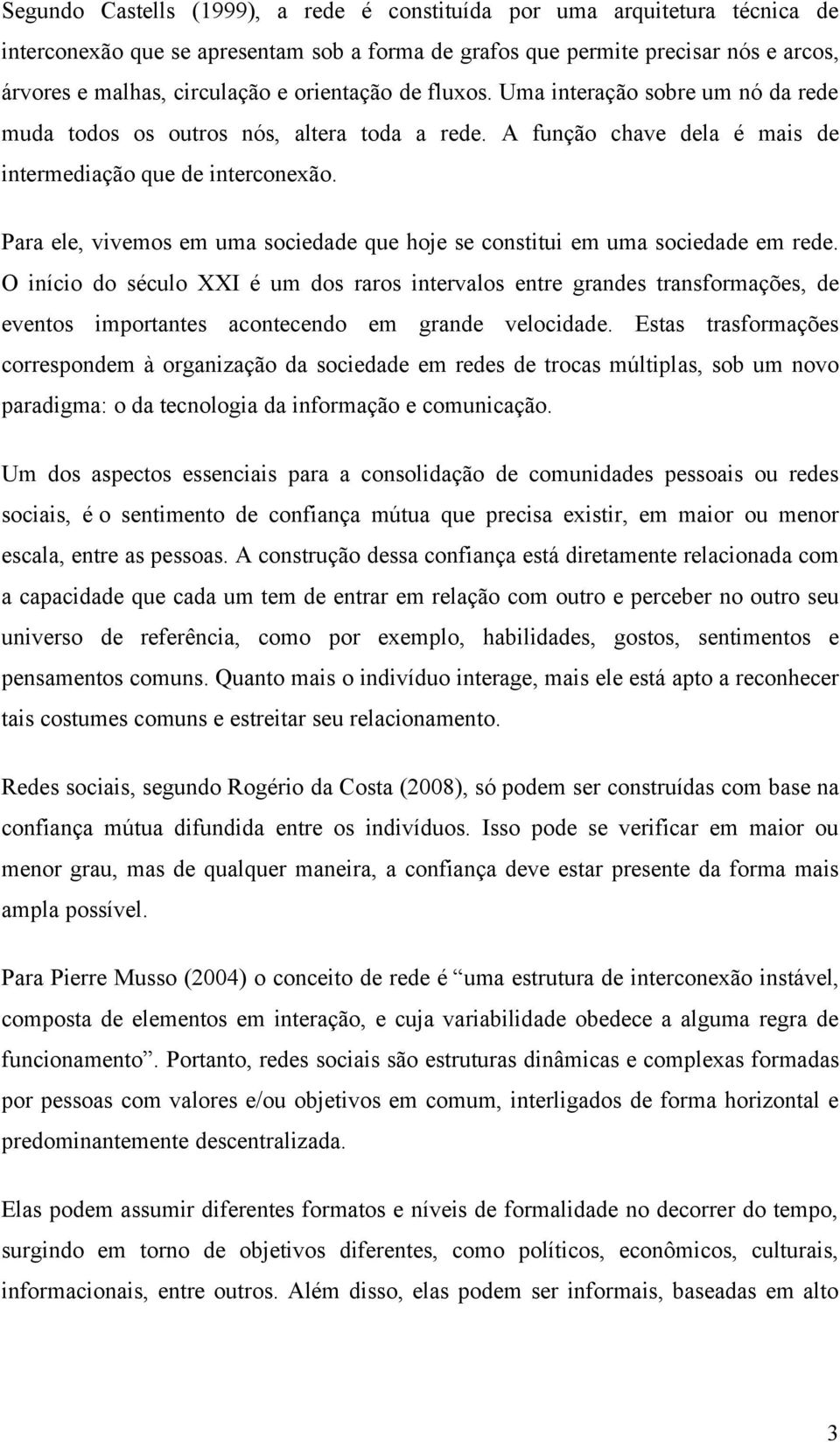 Para ele, vivemos em uma sociedade que hoje se constitui em uma sociedade em rede.