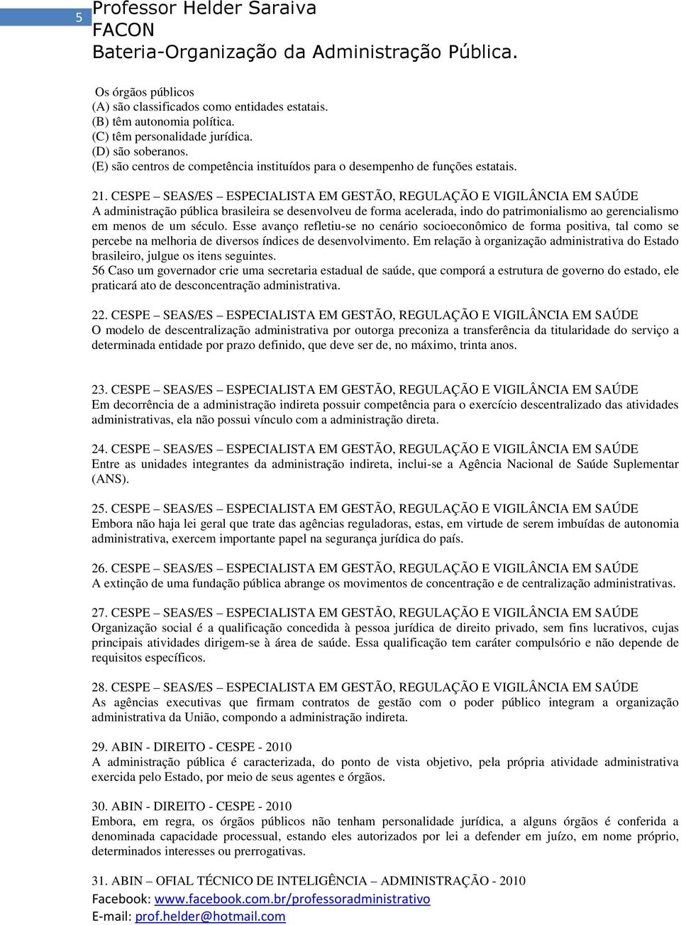 CESPE SEAS/ES ESPECIALISTA EM GESTÃO, REGULAÇÃO E VIGILÂNCIA EM SAÚDE A administração pública brasileira se desenvolveu de forma acelerada, indo do patrimonialismo ao gerencialismo em menos de um