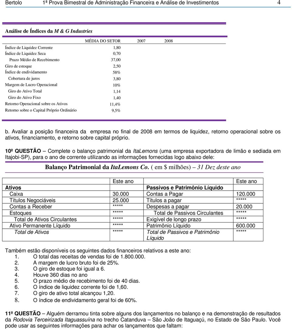 os Ativos 11,4% Retorno sobre o Capital Próprio Ordinário 9,5% MÉDIA DO SETOR 2007 2008 b.