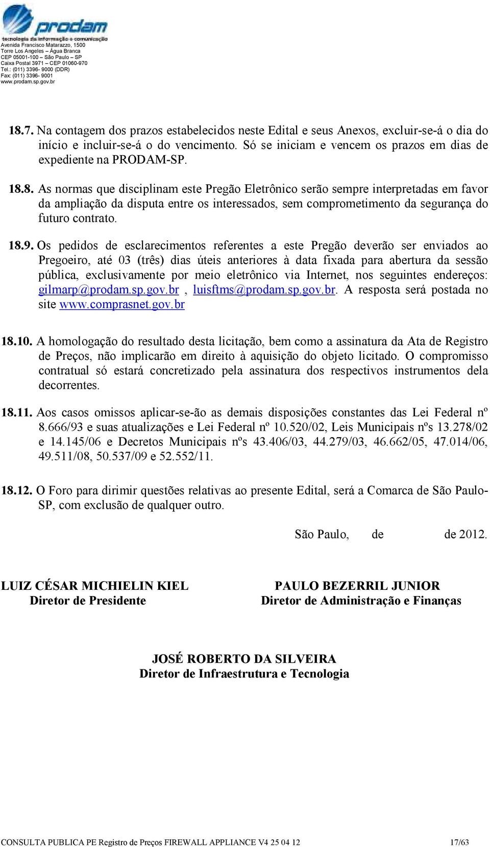 Os pedidos de esclarecimentos referentes a este Pregão deverão ser enviados ao Pregoeiro, até 03 (três) dias úteis anteriores à data fixada para abertura da sessão pública, exclusivamente por meio