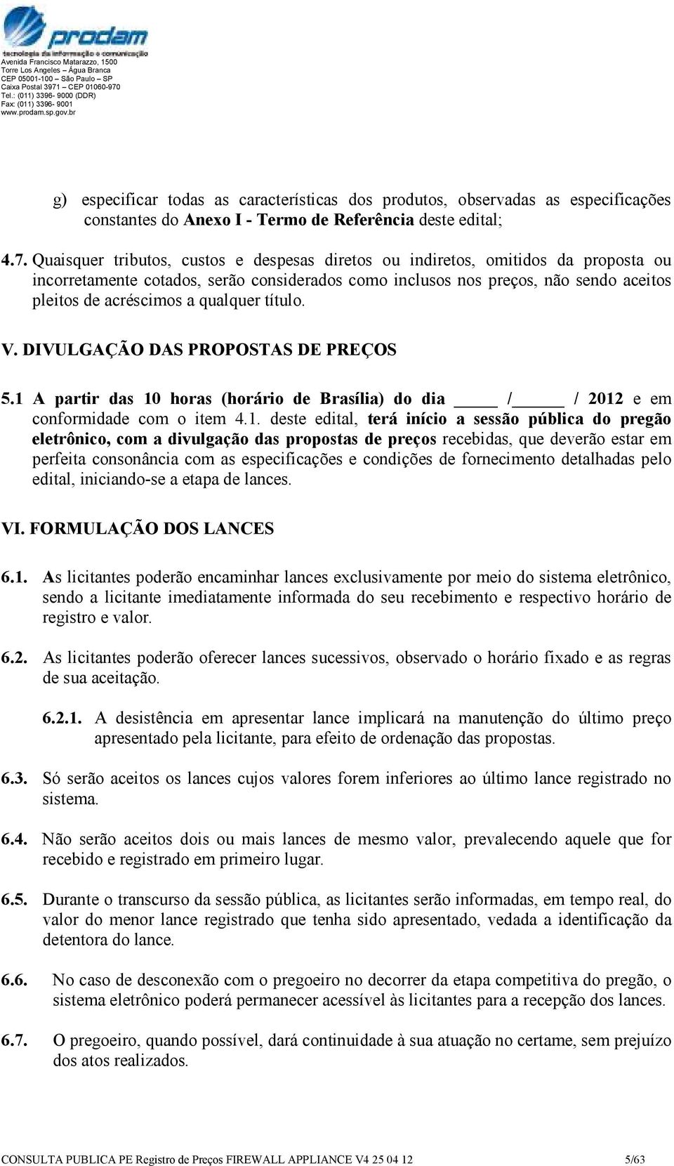 qualquer título. V. DIVULGAÇÃO DAS PROPOSTAS DE PREÇOS 5.1 