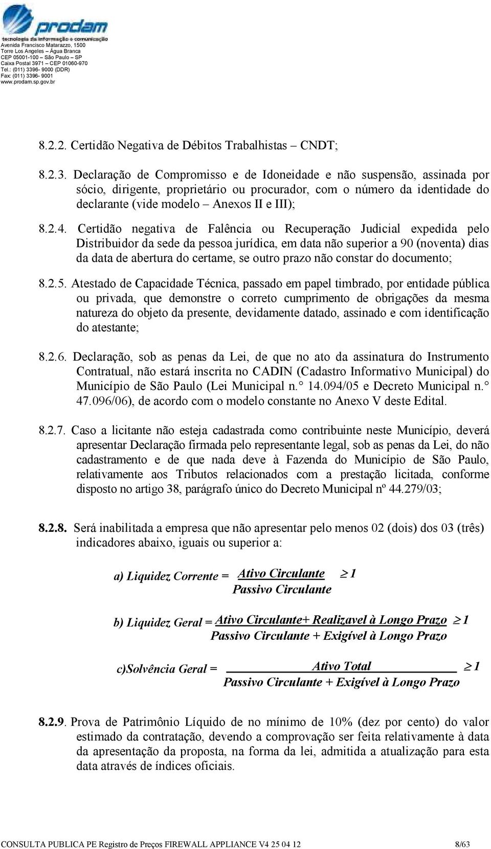 Certidão negativa de Falência ou Recuperação Judicial expedida pelo Distribuidor da sede da pessoa jurídica, em data não superior a 90 (noventa) dias da data de abertura do certame, se outro prazo