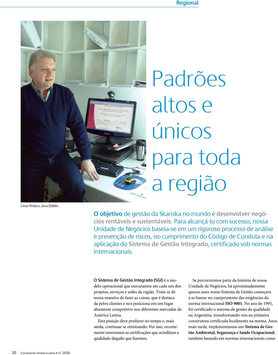 Integrado, certificado sob normas internacionais. O Sistema de Gestão Integrado (SGI) é o modelo operacional que executamos em cada um dos projetos, serviços e sedes da região.