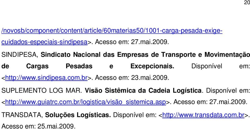 sindipesa.com.br>. Acesso em: 23.mai.2009. SUPLEMENTO LOG MAR. Visão Sistêmica da Cadeia Logística. Disponível em: <http://www.guiatrc.com.br/logistica/visão_sistemica.