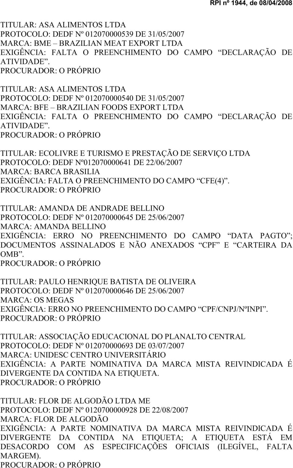 TITULAR: ECOLIVRE E TURISMO E PRESTAÇÃO DE SERVIÇO LTDA PROTOCOLO: DEDF Nº012070000641 DE 22/06/2007 MARCA: BARCA BRASILIA EXIGÊNCIA: FALTA O PREENCHIMENTO DO CAMPO CFE(4).