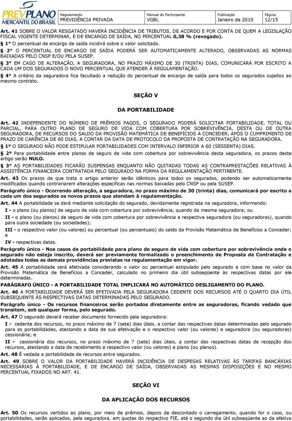 3 EM CASO DE ALTERAÇÃO, A SEGURADORA, NO PRAZO MÁXIMO DE 30 (TRINTA) DIAS, COMUNICARÁ POR ESCRITO A CADA UM DOS SEGURADOS O NOVO PERCENTUAL QUE ATENDER À REGULAMENTAÇÃO.