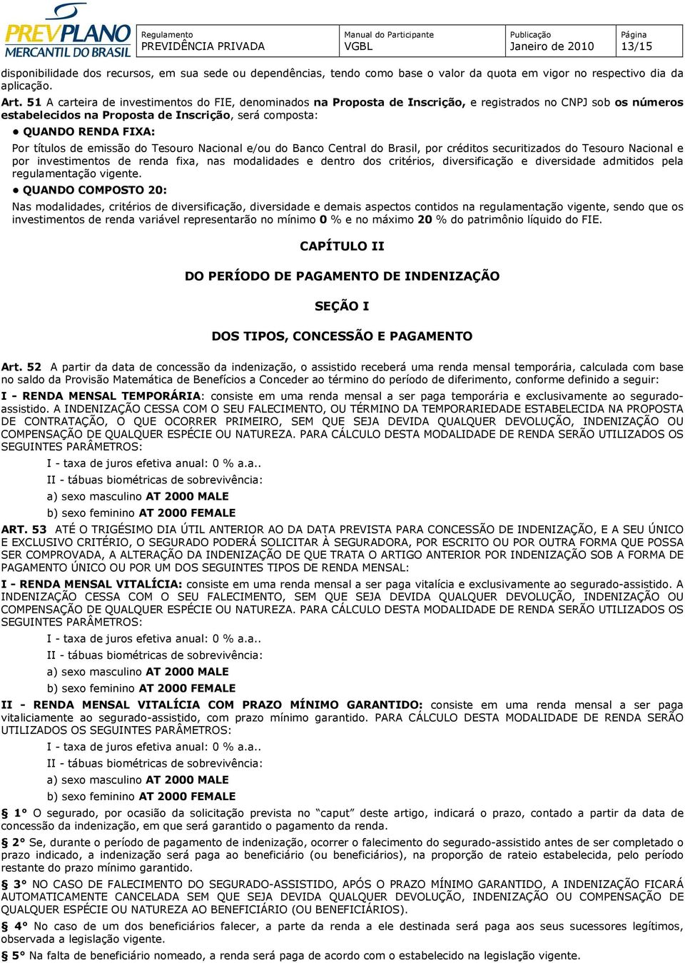 de emissão do Tesouro Nacional e/ou do Banco Central do Brasil, por créditos securitizados do Tesouro Nacional e por investimentos de renda fixa, nas modalidades e dentro dos critérios,