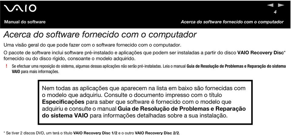 ! Se efectuar uma reposição do sistema, algumas dessas aplicações não serão pré-instaladas. Leia o manual Guia de Resolução de Problemas e Reparação do sistema VAIO para mais informações.