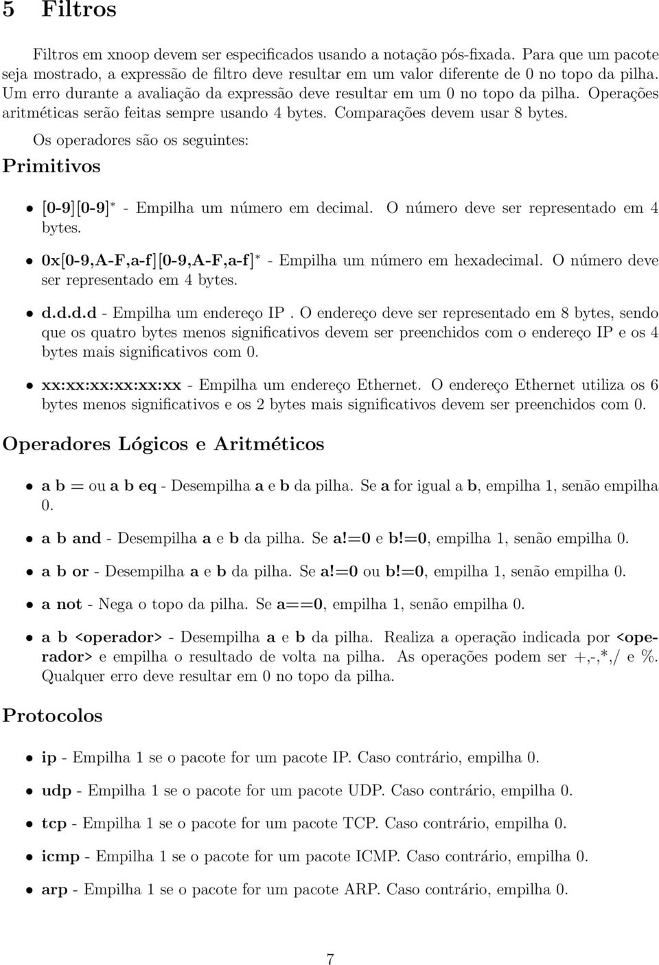 Os operadores são os seguintes: Primitivos [0-9][0-9] - Empilha um número em decimal. O número deve ser representado em 4 bytes. 0x[0-9,A-F,a-f][0-9,A-F,a-f] - Empilha um número em hexadecimal.