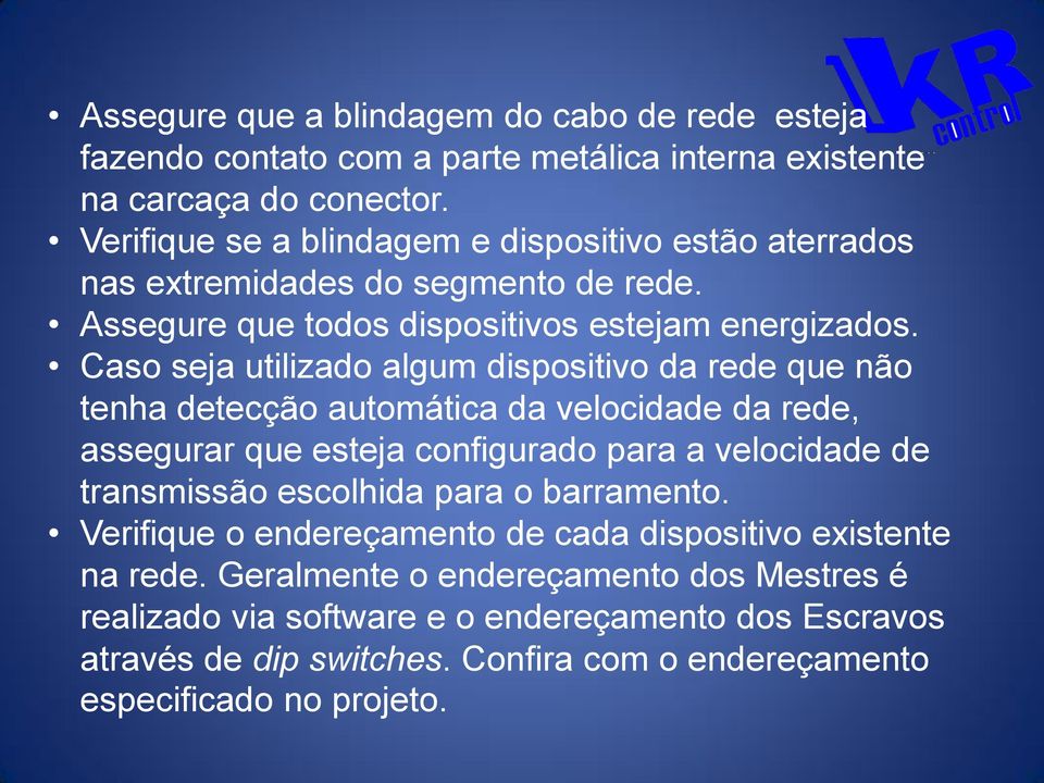 Caso seja utilizado algum dispositivo da rede que não tenha detecção automática da velocidade da rede, assegurar que esteja configurado para a velocidade de transmissão