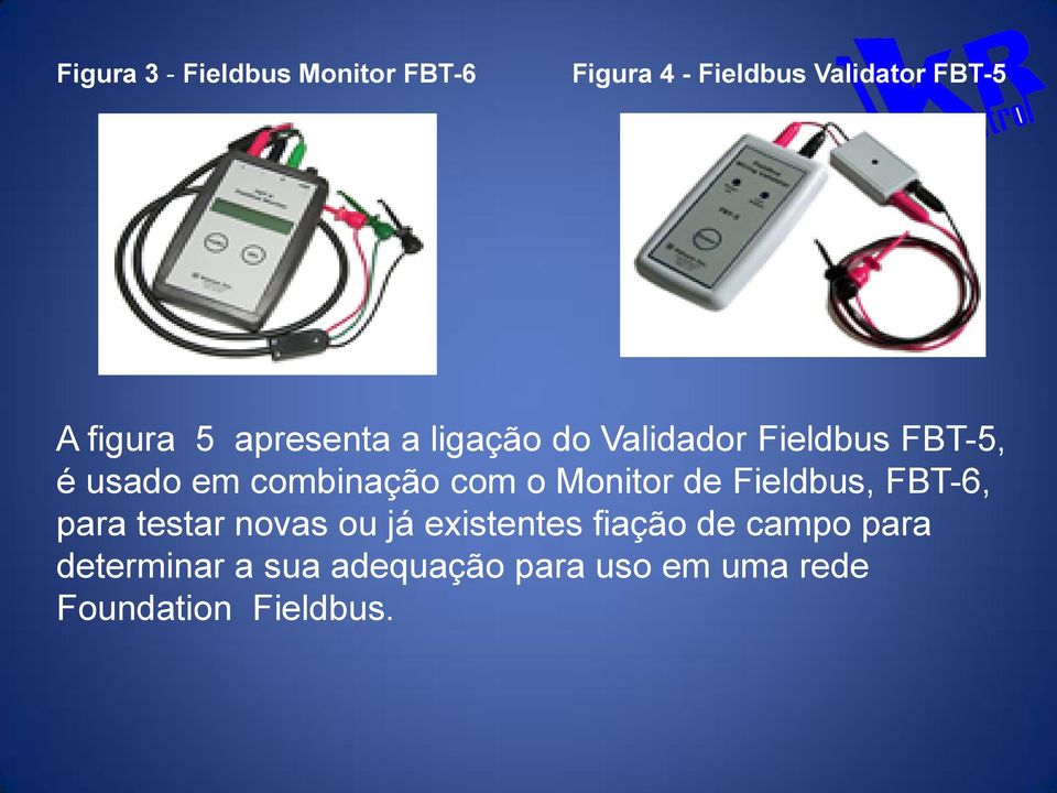 combinação com o Monitor de Fieldbus, FBT-6, para testar novas ou já