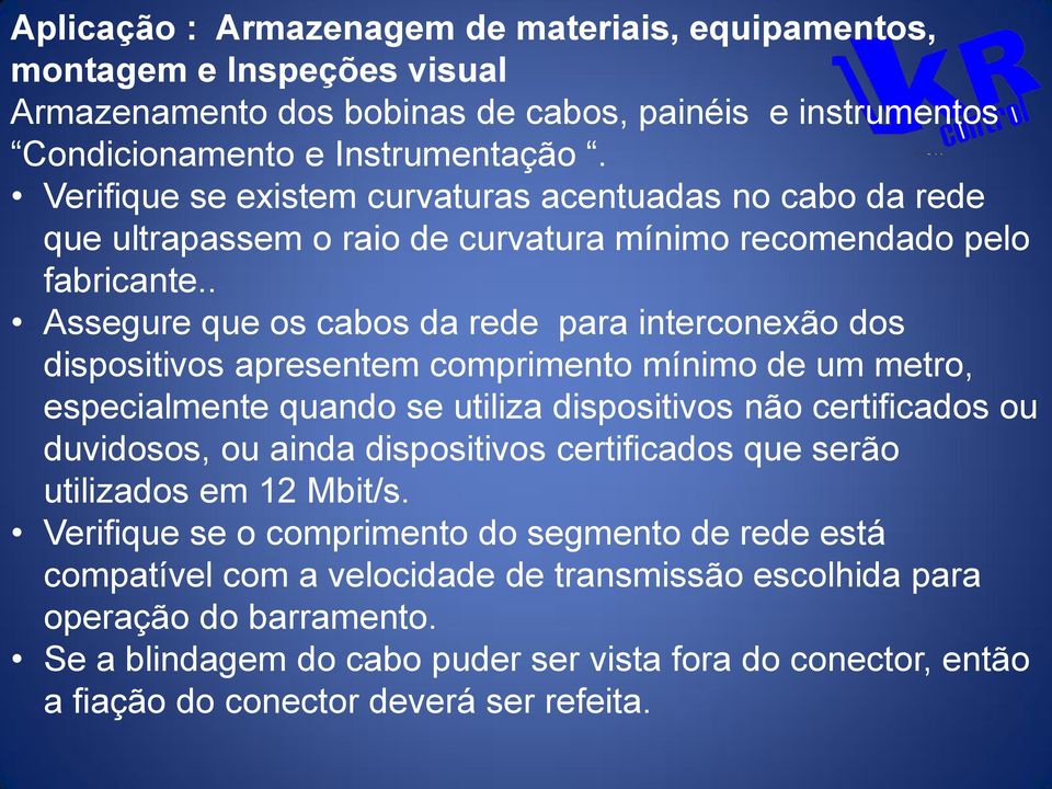 . Assegure que os cabos da rede para interconexão dos dispositivos apresentem comprimento mínimo de um metro, especialmente quando se utiliza dispositivos não certificados ou duvidosos, ou ainda