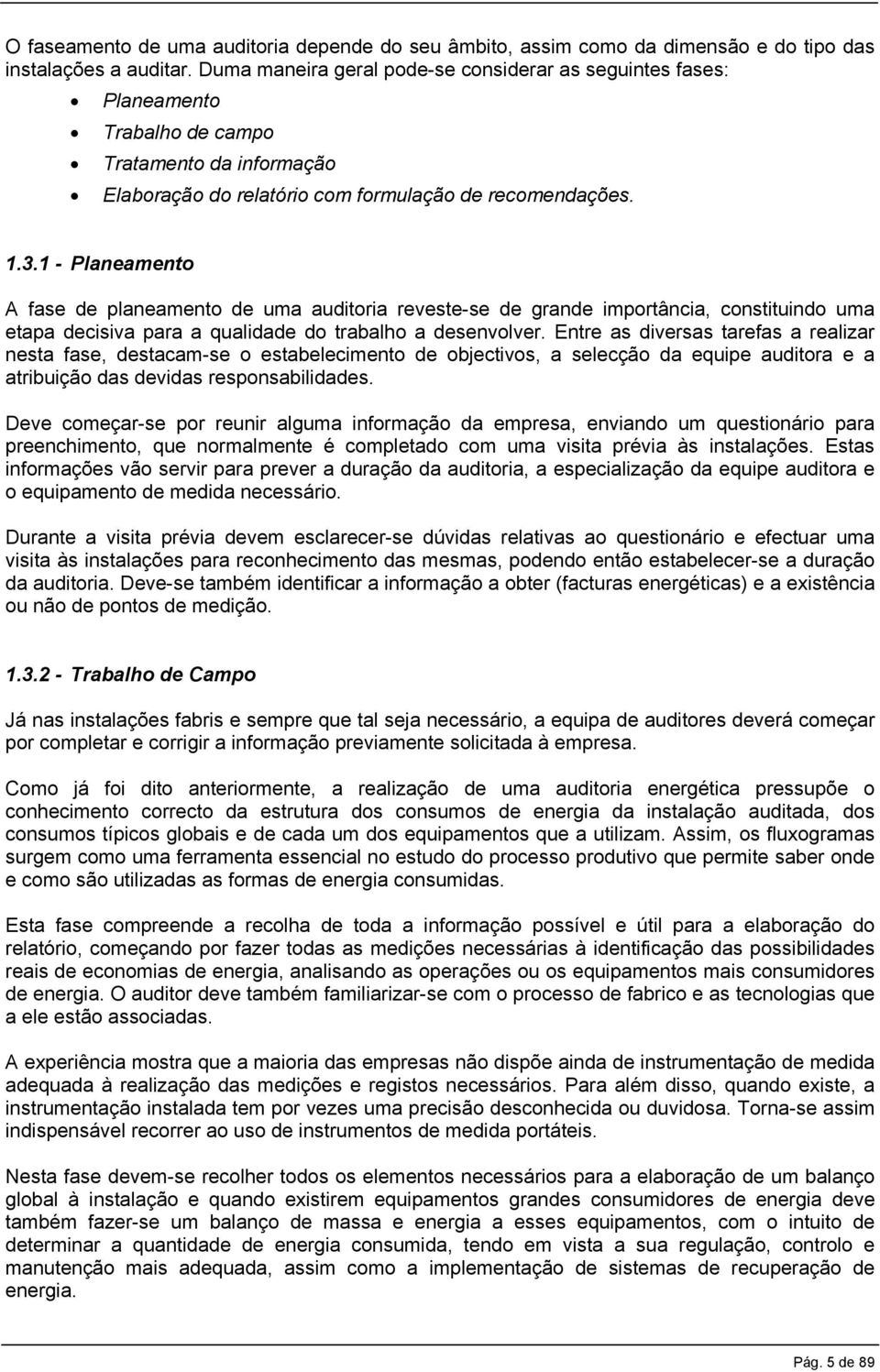 1 - Planeamento A fase de planeamento de uma auditoria reveste-se de grande importância, constituindo uma etapa decisiva para a qualidade do trabalho a desenvolver.