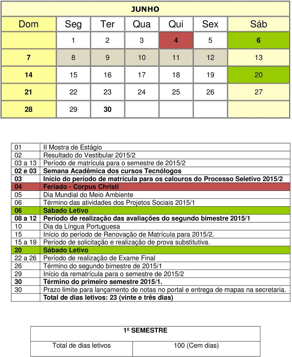 das atividades dos Projetos Sociais 2015/1 06 Sábado Letivo 08 a 12 Período de realização das avaliações do segundo bimestre 2015/1 10 Dia da Língua Portuguesa 15 Início do período de Renovação de