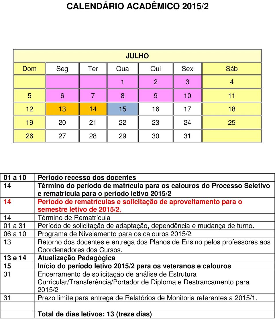 14 Término de Rematrícula 01 a 31 Período de solicitação de adaptação, dependência e mudança de turno.