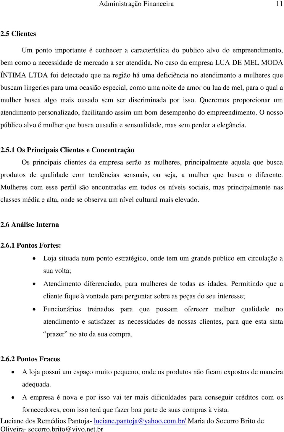 de mel, para o qual a mulher busca algo mais ousado sem ser discriminada por isso. Queremos proporcionar um atendimento personalizado, facilitando assim um bom desempenho do empreendimento.